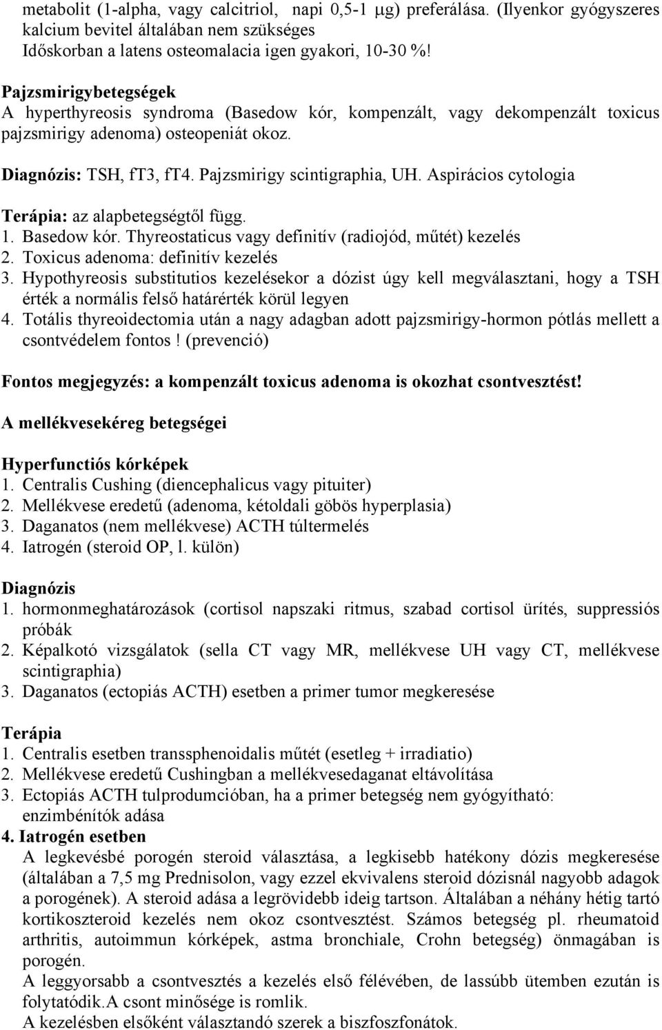 Aspirácios cytologia Terápia: az alapbetegségtől függ. 1. Basedow kór. Thyreostaticus vagy definitív (radiojód, műtét) kezelés 2. Toxicus adenoma: definitív kezelés 3.