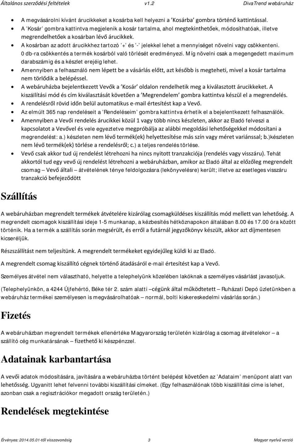 A kosárban az adott árucikkhez tartozó + és - jelekkel lehet a mennyiséget növelni vagy csökkenteni. 0 db-ra csökkentés a termék kosárból való törlését eredményezi.