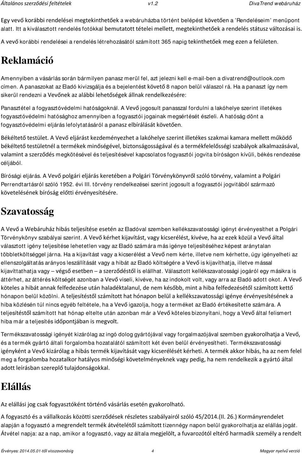 A vevő korábbi rendelései a rendelés létrehozásától számított 365 napig tekinthetőek meg ezen a felületen.