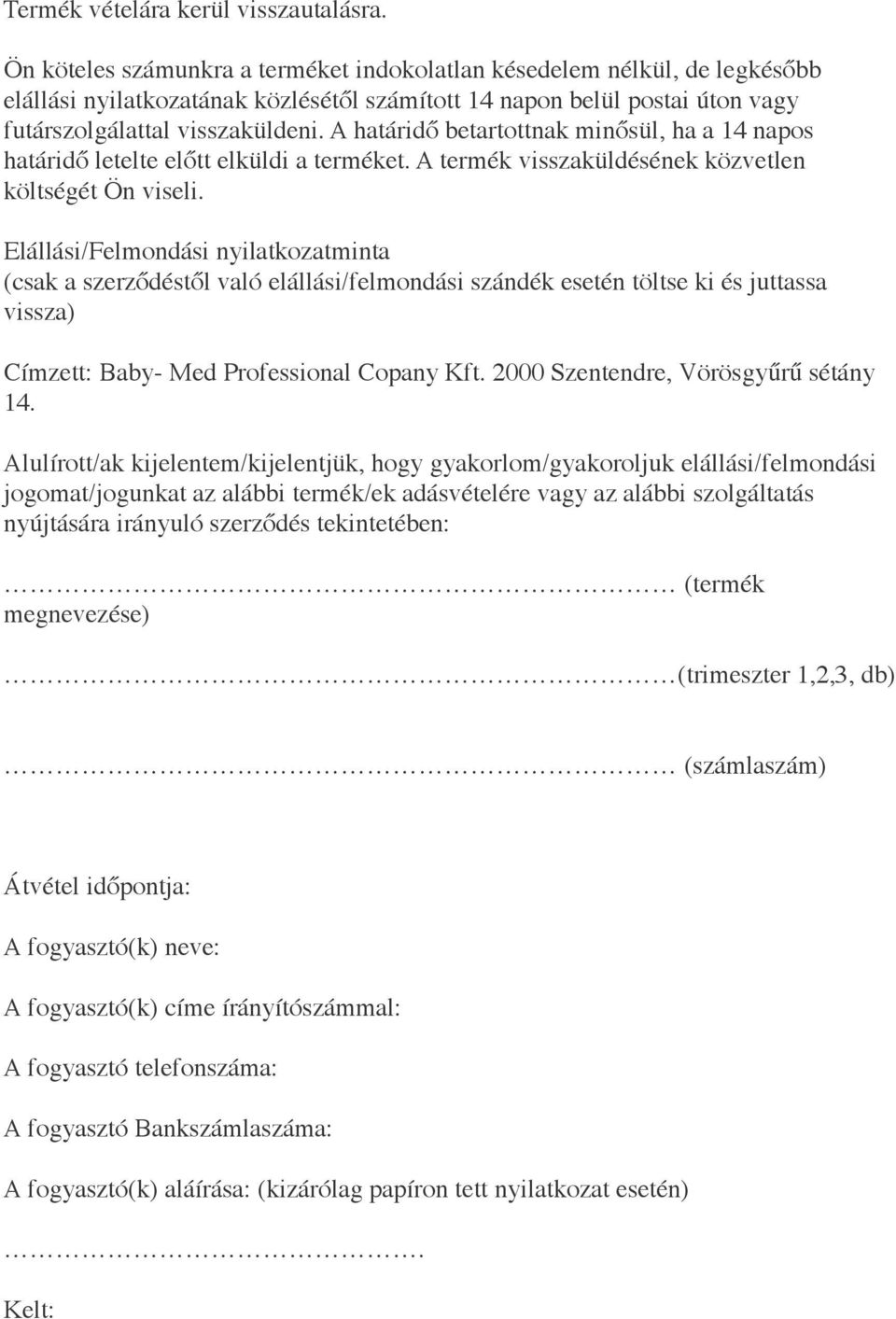 A határidő betartottnak minősül, ha a 14 napos határidő letelte előtt elküldi a terméket. A termék visszaküldésének közvetlen költségét Ön viseli.