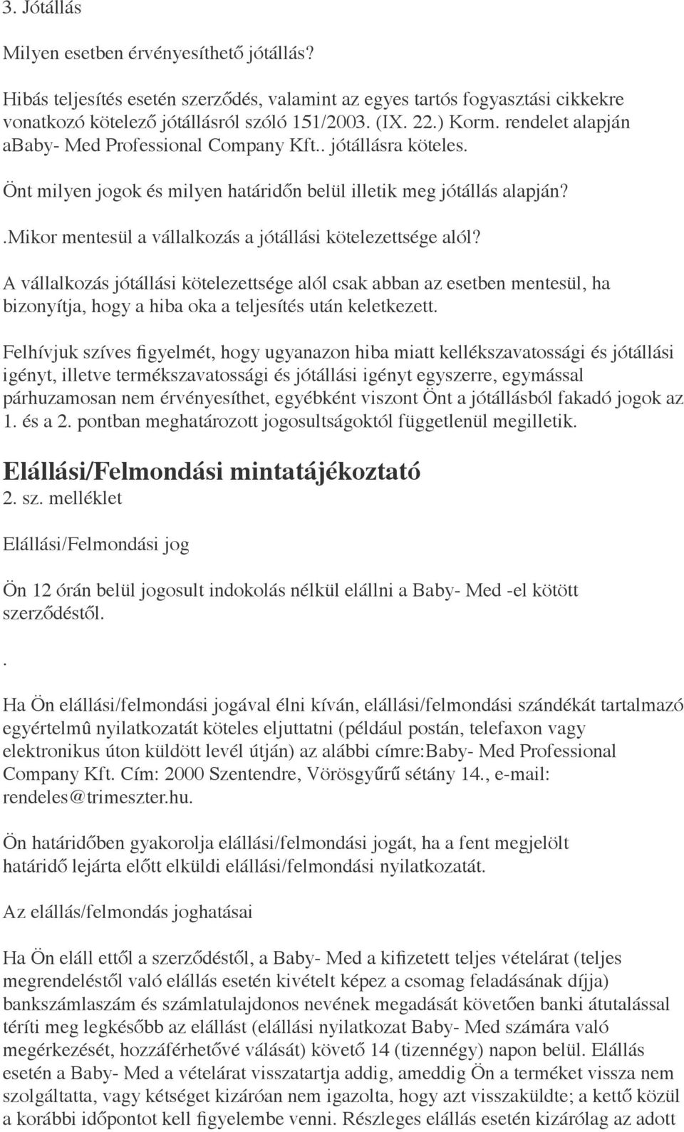 .mikor mentesül a vállalkozás a jótállási kötelezettsége alól? A vállalkozás jótállási kötelezettsége alól csak abban az esetben mentesül, ha bizonyítja, hogy a hiba oka a teljesítés után keletkezett.