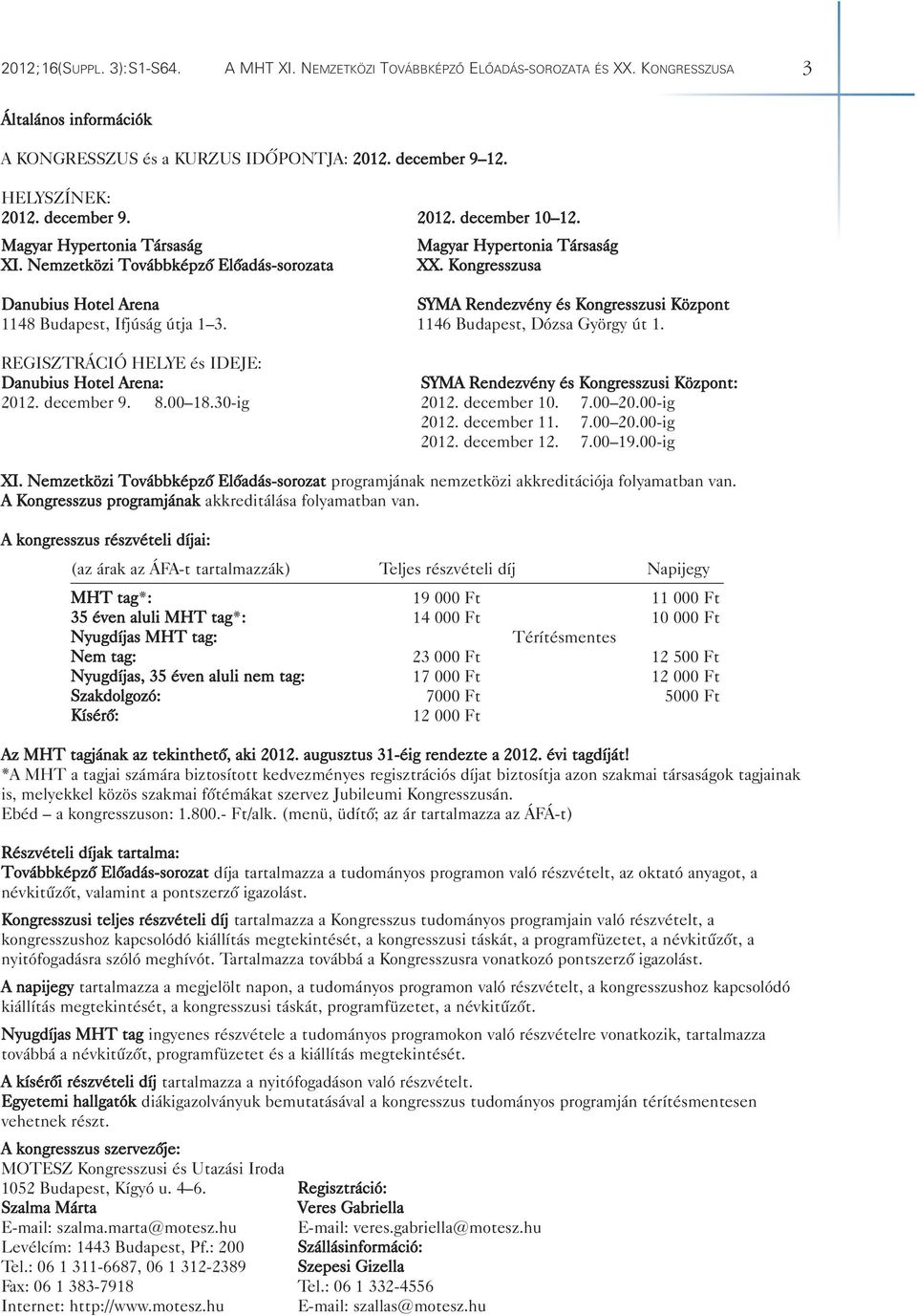 Kongresszusa Danubius Hotel Arena SYMA Rendezvény és Kongresszusi Központ 1148 Budapest, Ifjúság útja 1 3. 1146 Budapest, Dózsa György út 1.