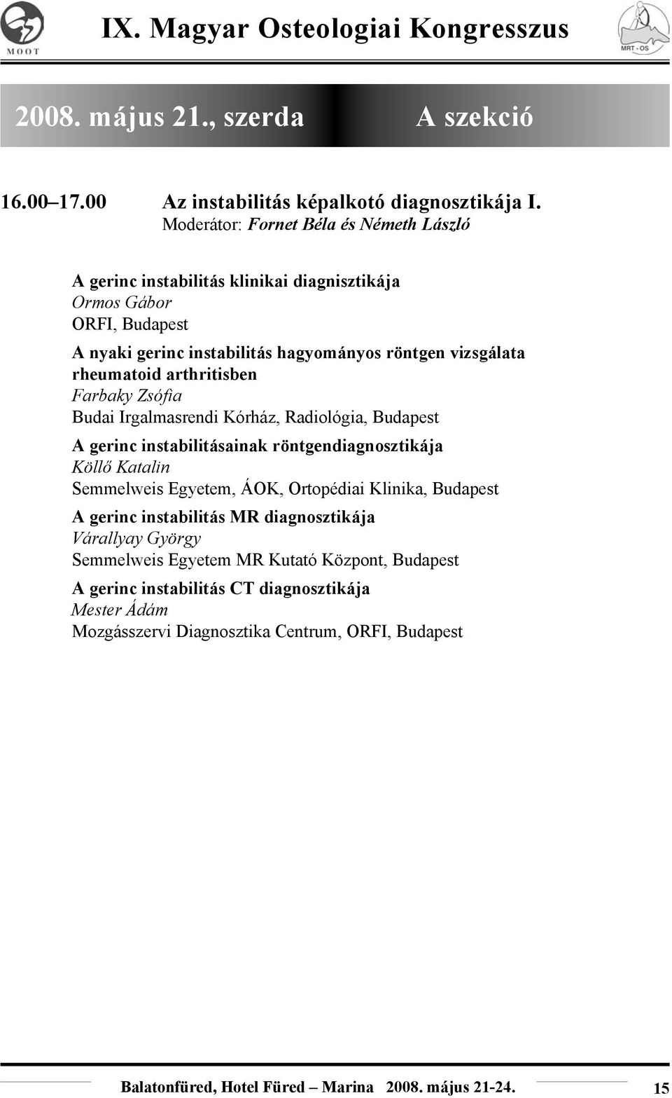 vizsgálata rheumatoid arthritisben Farbaky Zsófia Budai Irgalmasrendi Kórház, Radiológia, Budapest A gerinc instabilitásainak röntgendiagnosztikája Köllő Katalin