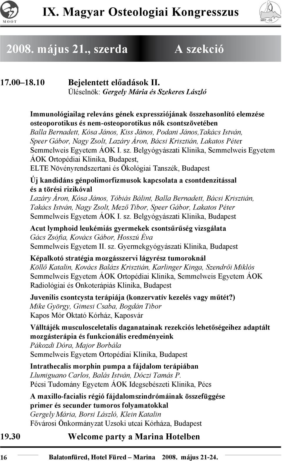 János, Kiss János, Podani János,Takács István, Speer Gábor, Nagy Zsolt, Lazáry Áron, Bácsi Krisztián, Lakatos Péter Semmelweis Egyetem ÁOK I. sz.