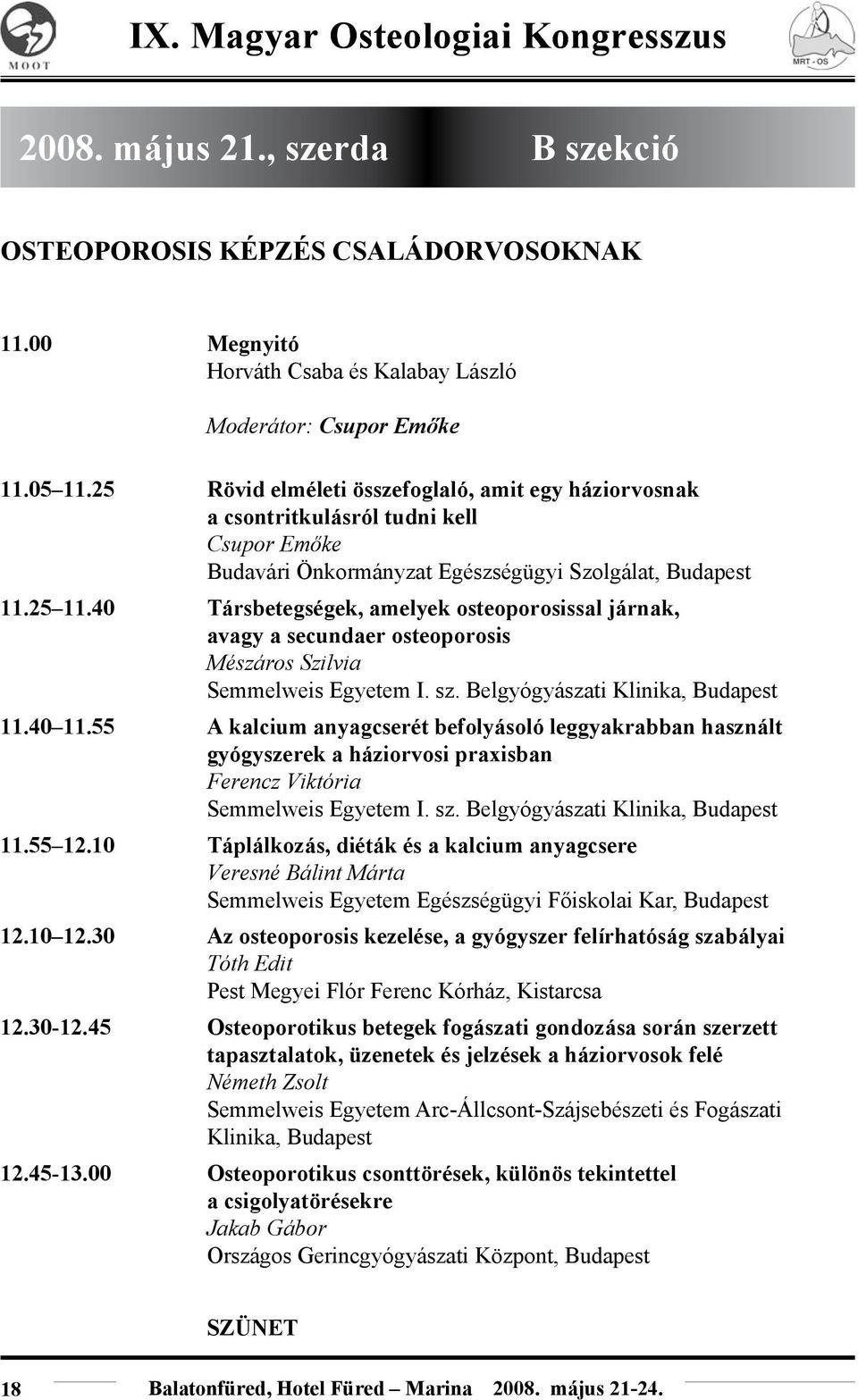 40 társbetegségek, amelyek osteoporosissal járnak, avagy a secundaer osteoporosis Mészáros Szilvia Semmelweis Egyetem I. sz. Belgyógyászati Klinika, Budapest 11.40 11.