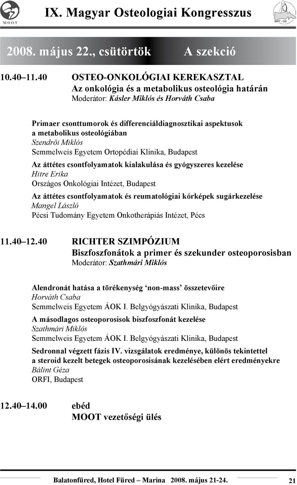 osteológiában Szendrői Miklós Semmelweis Egyetem Ortopédiai Klinika, Budapest Az áttétes csontfolyamatok kialakulása és gyógyszeres kezelése Hitre Erika Országos Onkológiai Intézet, Budapest Az