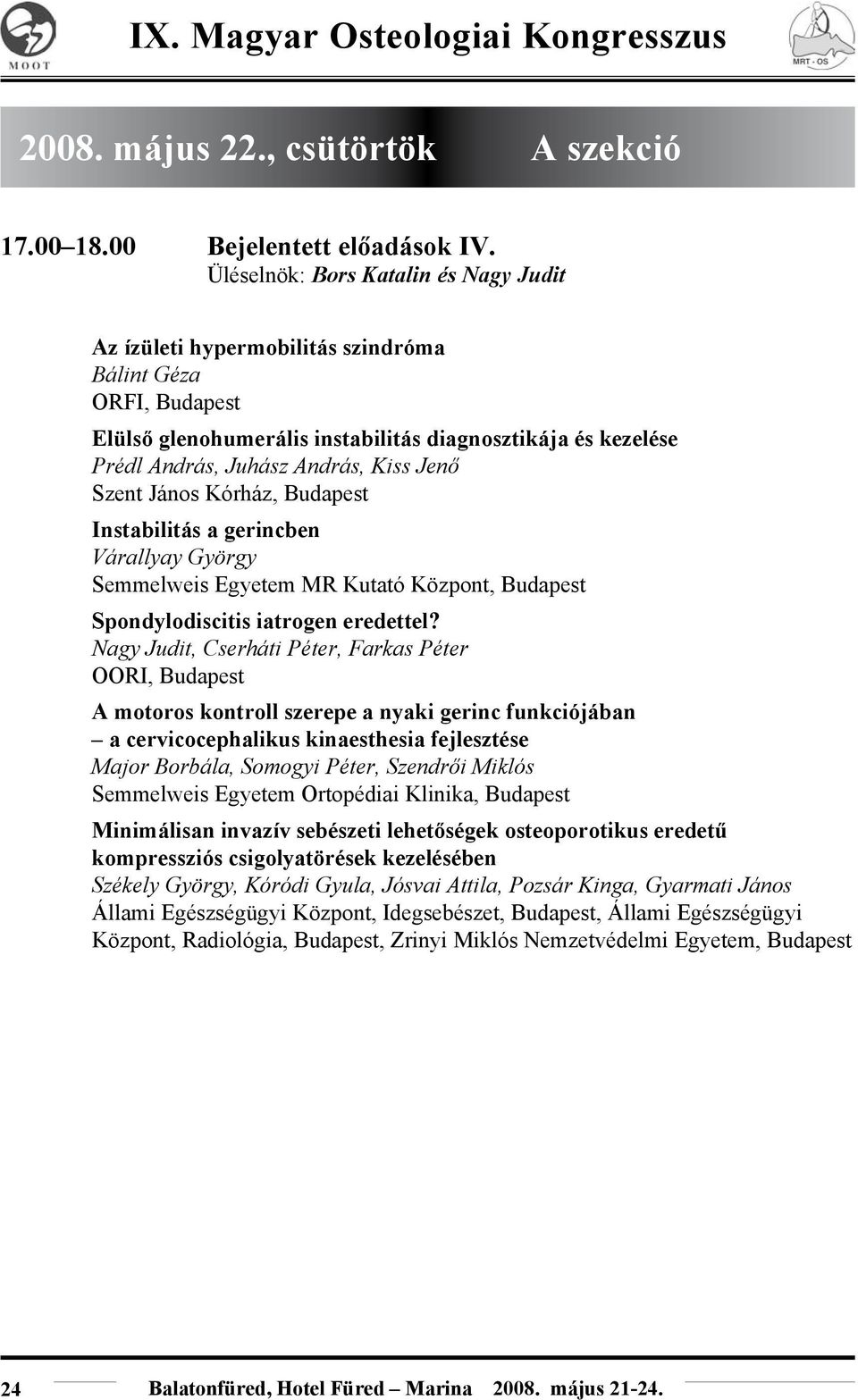 Jenő Szent János Kórház, Budapest Instabilitás a gerincben Várallyay György Semmelweis Egyetem MR Kutató Központ, Budapest Spondylodiscitis iatrogen eredettel?