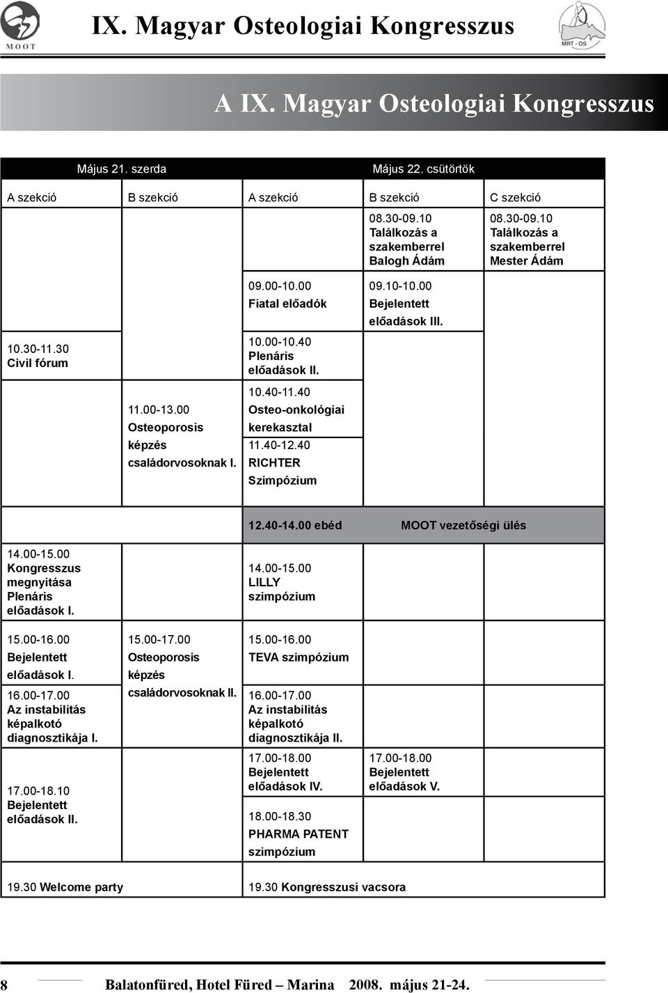 40 Osteo-onkológiai kerekasztal 11.40-12.40 RICHTER Szimpózium 12.40-14.00 ebéd MOOT vezetőségi ülés 14.00-15.00 Kongresszus megnyitása Plenáris előadások I. 15.00-16.00 Bejelentett előadások I. 16.