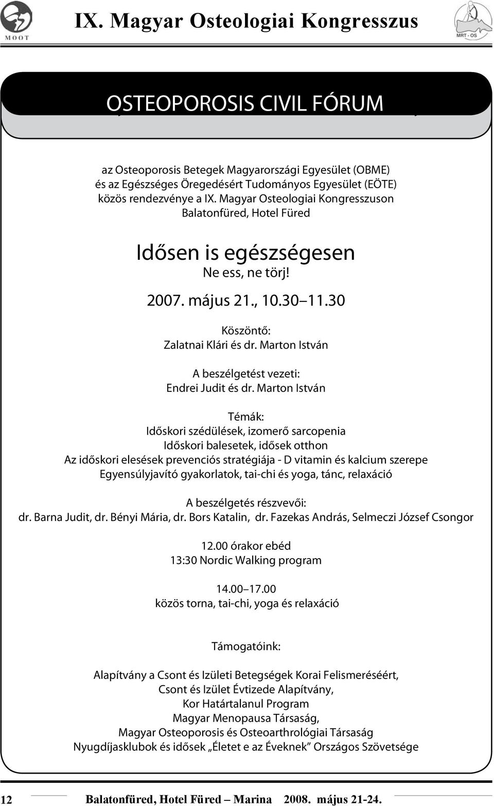 Magyar Osteologiai Kongresszuson Balatonfüred, Hotel Füred Idősen is egészségesen Ne ess, ne törj! 2007. május 21., 10.30 11.30 Köszöntő: Zalatnai Klári és dr.