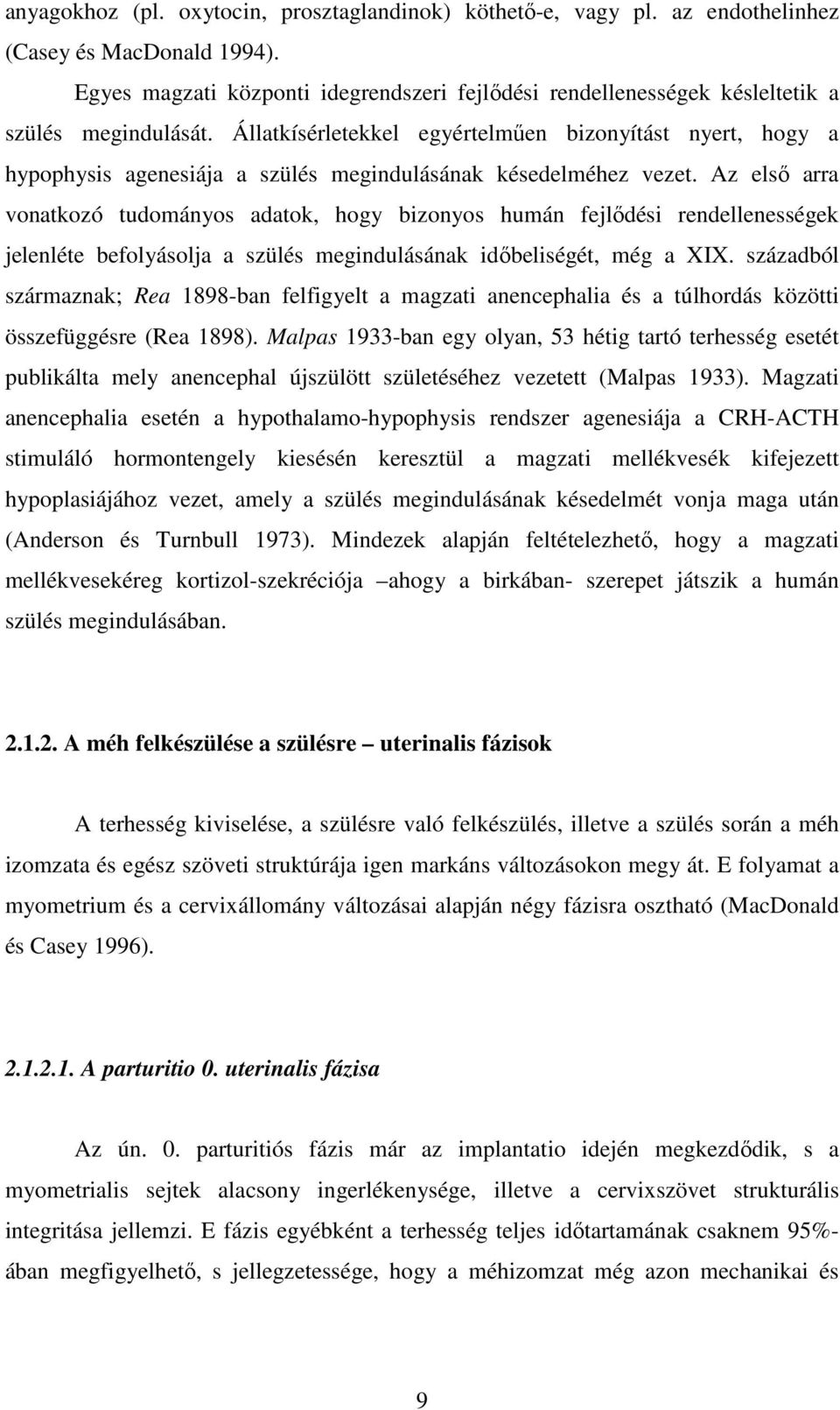 Állatkísérletekkel egyértelműen bizonyítást nyert, hogy a hypophysis agenesiája a szülés megindulásának késedelméhez vezet.