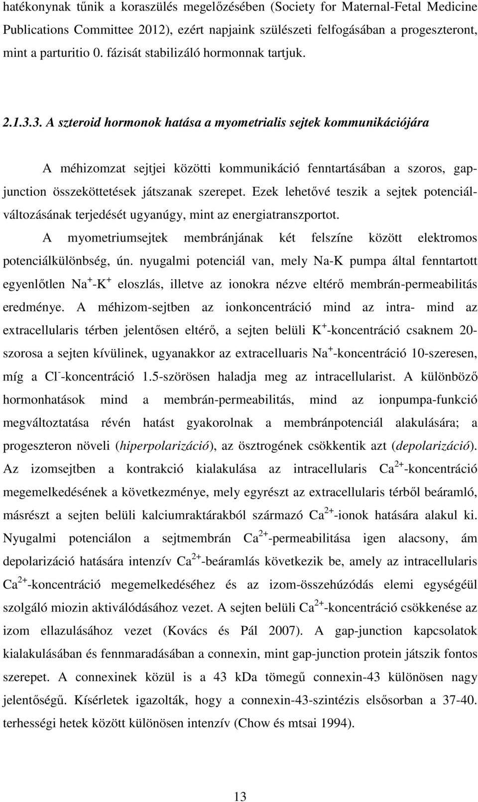 3. A szteroid hormonok hatása a myometrialis sejtek kommunikációjára A méhizomzat sejtjei közötti kommunikáció fenntartásában a szoros, gapjunction összeköttetések játszanak szerepet.