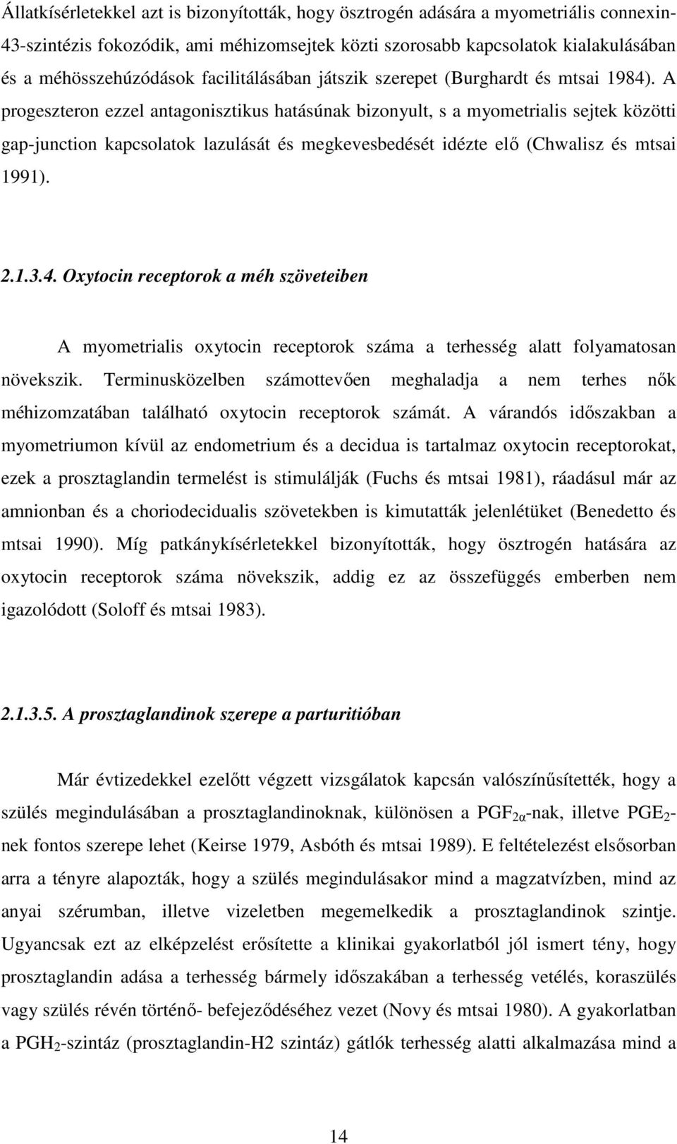 A progeszteron ezzel antagonisztikus hatásúnak bizonyult, s a myometrialis sejtek közötti gap-junction kapcsolatok lazulását és megkevesbedését idézte elő (Chwalisz és mtsai 1991). 2.1.3.4.