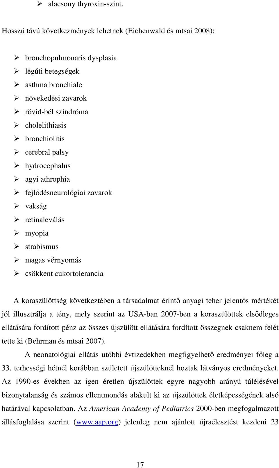 cerebral palsy hydrocephalus agyi athrophia fejlődésneurológiai zavarok vakság retinaleválás myopia strabismus magas vérnyomás csökkent cukortolerancia A koraszülöttség következtében a társadalmat