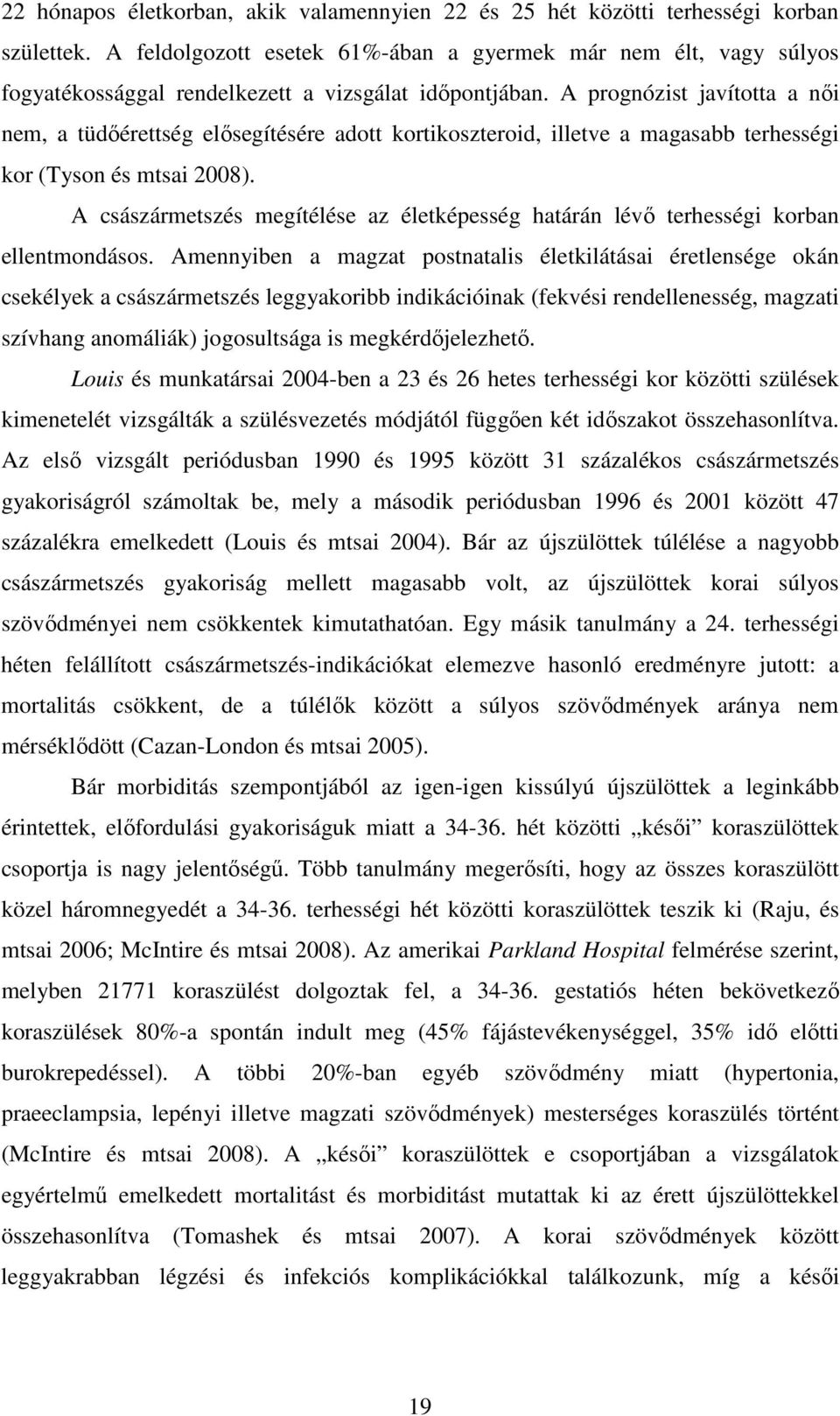 A prognózist javította a női nem, a tüdőérettség elősegítésére adott kortikoszteroid, illetve a magasabb terhességi kor (Tyson és mtsai 2008).