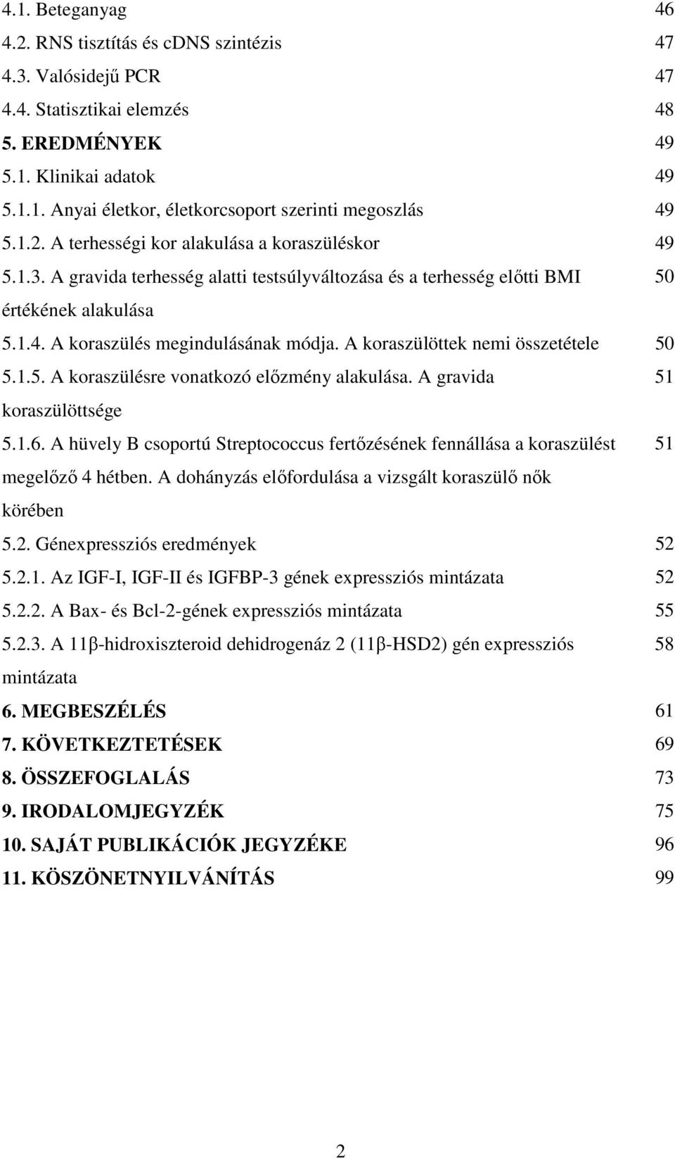 A koraszülöttek nemi összetétele 50 5.1.5. A koraszülésre vonatkozó előzmény alakulása. A gravida 51 koraszülöttsége 5.1.6.