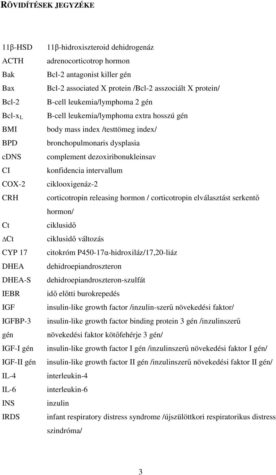 mass index /testtömeg index/ bronchopulmonaris dysplasia complement dezoxiribonukleinsav konfidencia intervallum ciklooxigenáz-2 corticotropin releasing hormon / corticotropin elválasztást serkentő