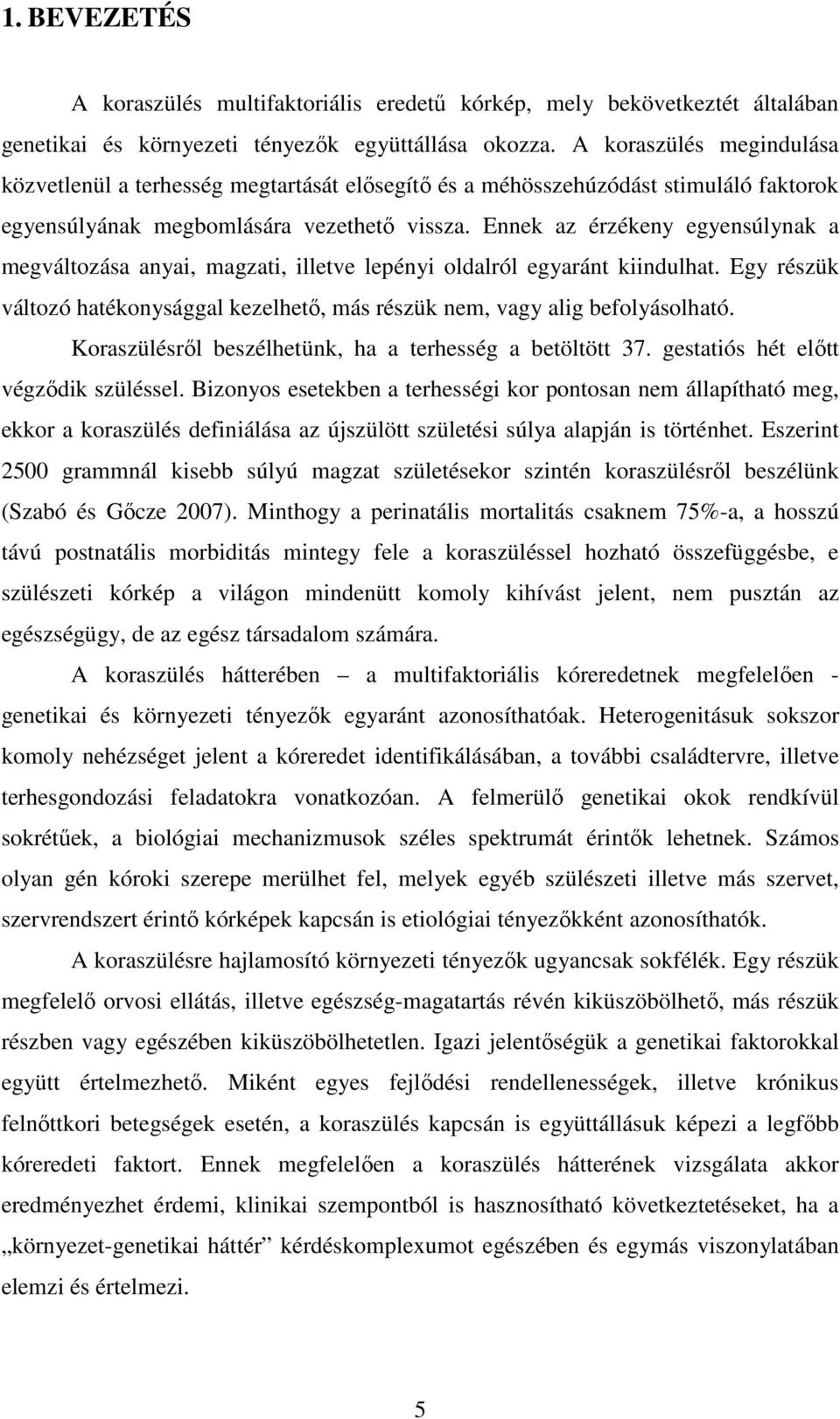 Ennek az érzékeny egyensúlynak a megváltozása anyai, magzati, illetve lepényi oldalról egyaránt kiindulhat. Egy részük változó hatékonysággal kezelhető, más részük nem, vagy alig befolyásolható.