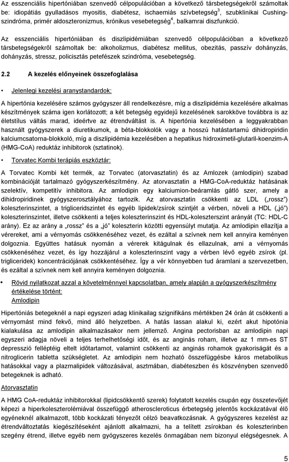 Az esszenciális hipertóniában és diszlipidémiában szenvedő célpopulációban a következő társbetegségekről számoltak be: alkoholizmus, diabétesz mellitus, obezitás, passzív dohányzás, dohányzás,