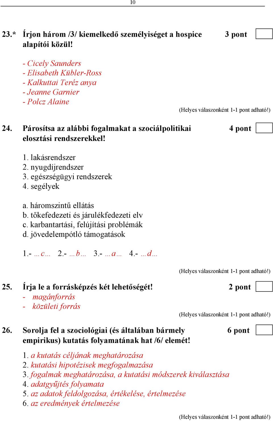 tıkefedezeti és járulékfedezeti elv c. karbantartási, felújítási problémák d. jövedelempótló támogatások 1.- c 2.- b 3.- a 4.- d 25. Írja le a forrásképzés két lehetıségét!