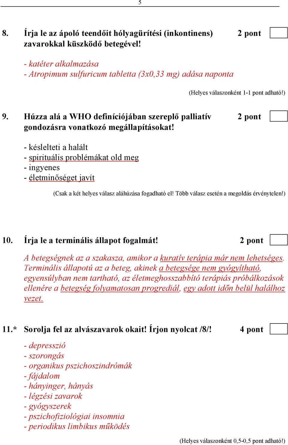 - késlelteti a halált - spirituális problémákat old meg - ingyenes - életminıséget javít (Csak a két helyes válasz aláhúzása fogadható el! Több válasz esetén a megoldás érvénytelen!) 10.