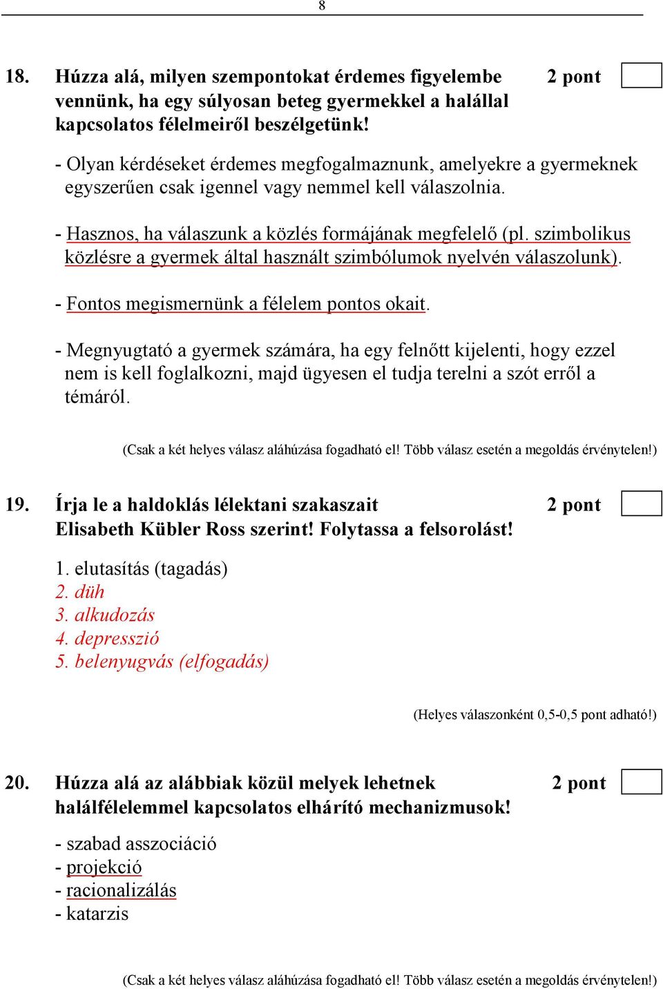 szimbolikus közlésre a gyermek által használt szimbólumok nyelvén válaszolunk). - Fontos megismernünk a félelem pontos okait.