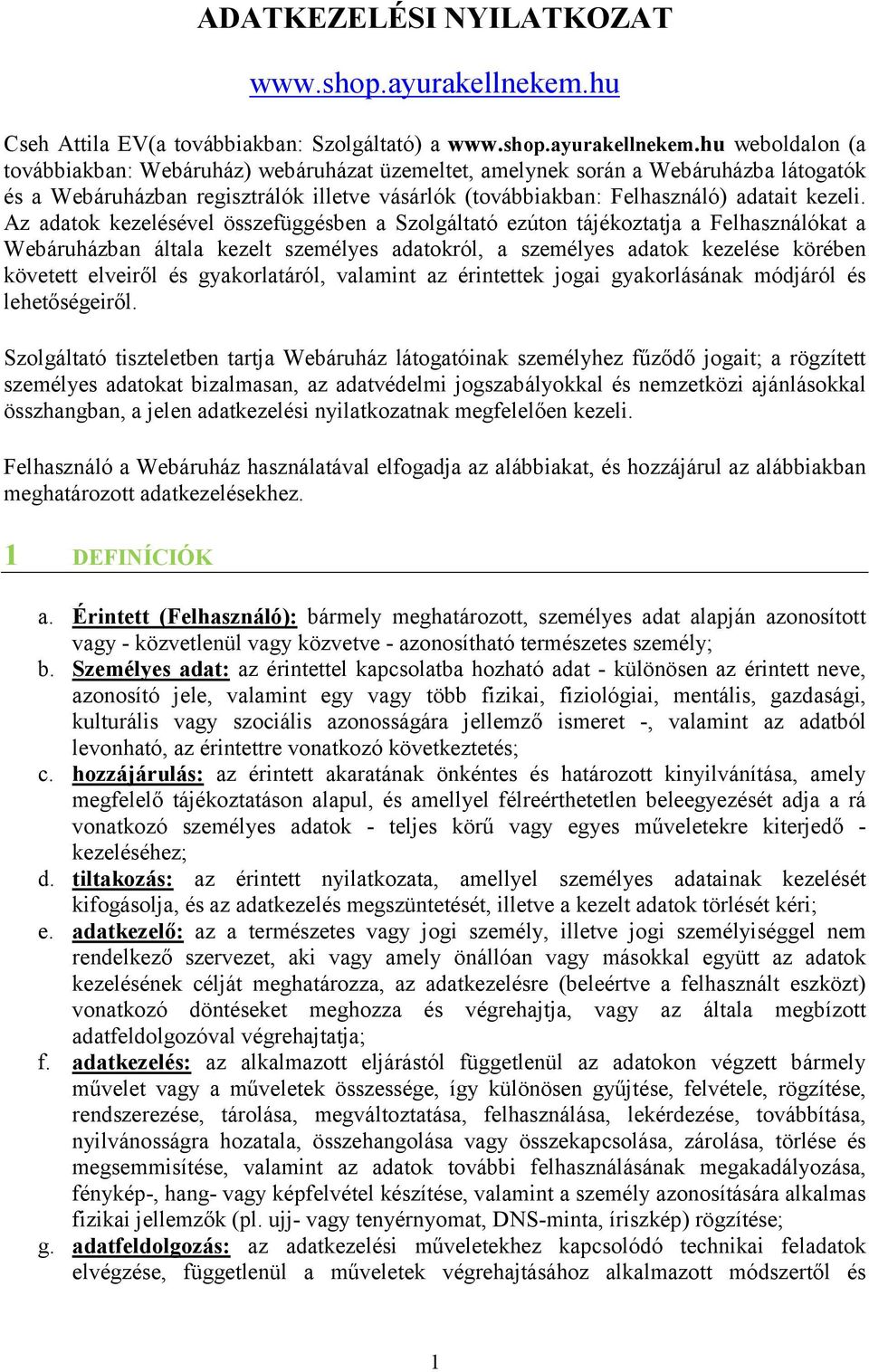 hu weboldalon (a továbbiakban: Webáruház) webáruházat üzemeltet, amelynek során a Webáruházba látogatók és a Webáruházban regisztrálók illetve vásárlók (továbbiakban: Felhasználó) adatait kezeli.
