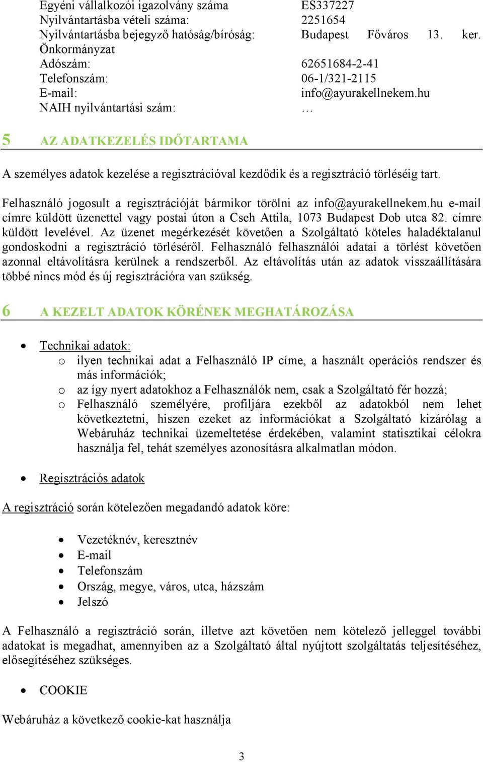 hu NAIH nyilvántartási szám: 5 AZ ADATKEZELÉS IDŐTARTAMA A személyes adatok kezelése a regisztrációval kezdődik és a regisztráció törléséig tart.