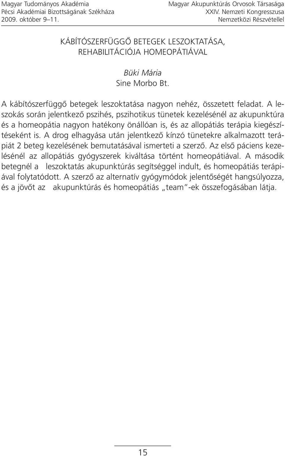 A leszokás során jelentkezõ pszihés, pszihotikus tünetek kezelésénél az akupunktúra és a homeopátia nagyon hatékony önállóan is, és az allopátiás terápia kiegészítéseként is.