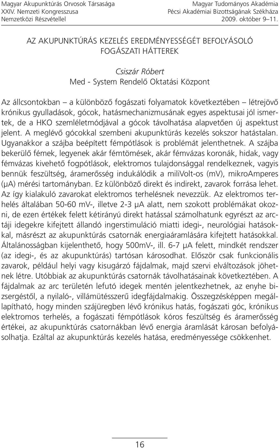 krónikus gyulladások, gócok, hatásmechanizmusának egyes aspektusai jól ismertek, de a HKO szemléletmódjával a gócok távolhatása alapvetõen új aspektust jelent.