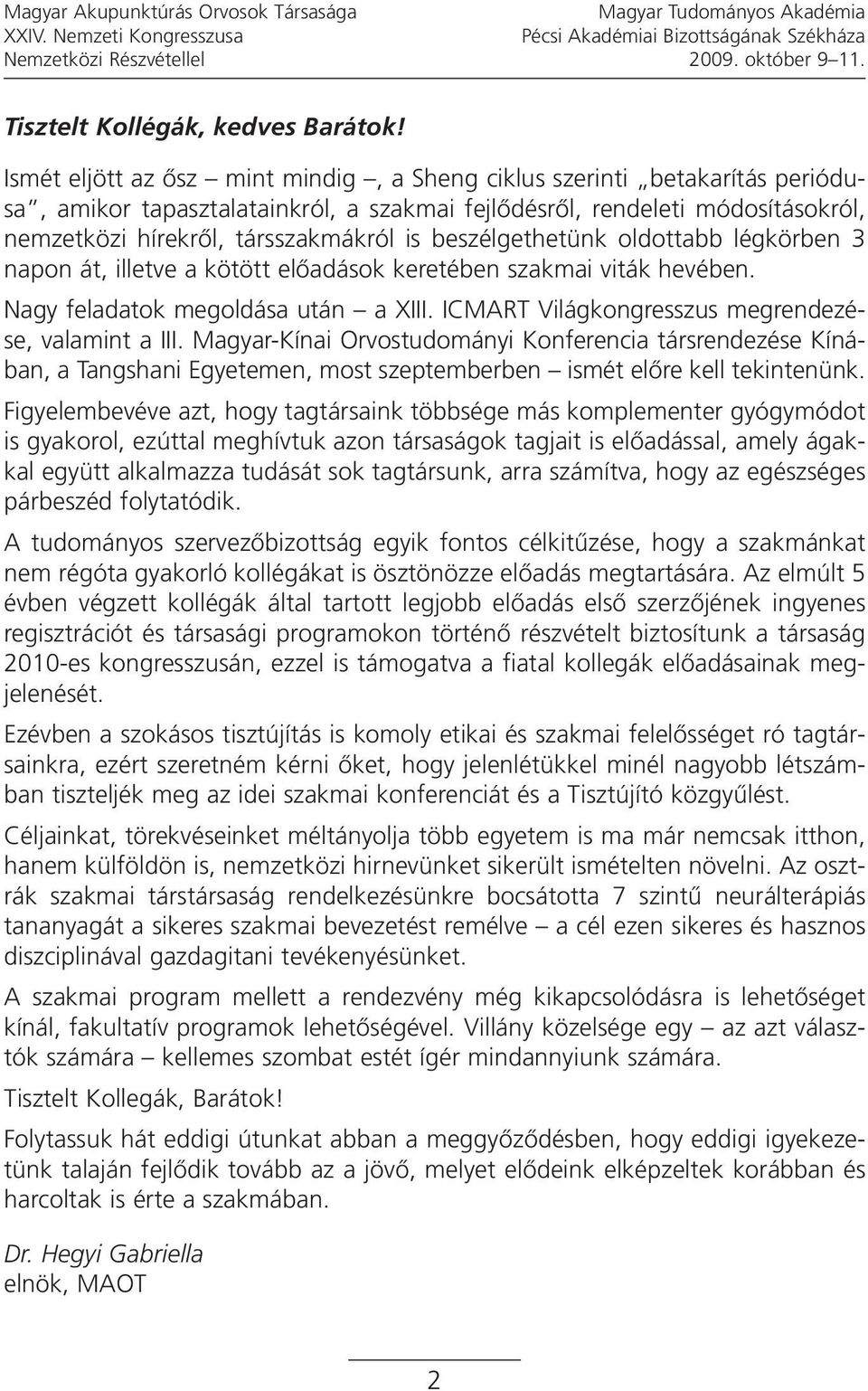 beszélgethetünk oldottabb légkörben 3 napon át, illetve a kötött előadások keretében szakmai viták hevében. Nagy feladatok megoldása után a XIII. ICMART Világkongresszus megrendezése, valamint a III.