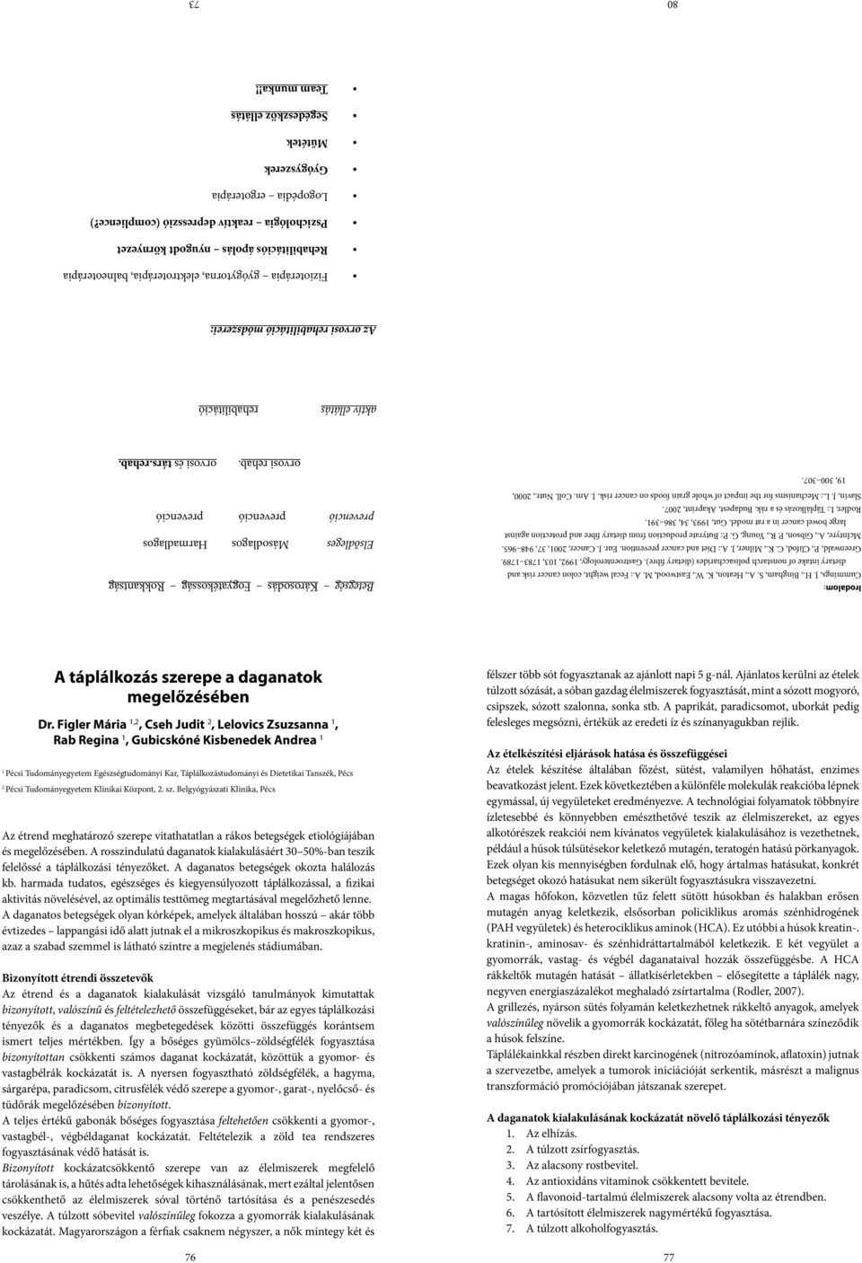 Gut, 1993, 34, 386 391. Rodler, I.: Táplálkozás és a rák. Budapest, Akaprint, 2007. Slavin, J. L.: Mechanisms for the impact of whole grain foods on cancer risk. J. Am. Coll. Nutr., 2000, 19, 300 307.