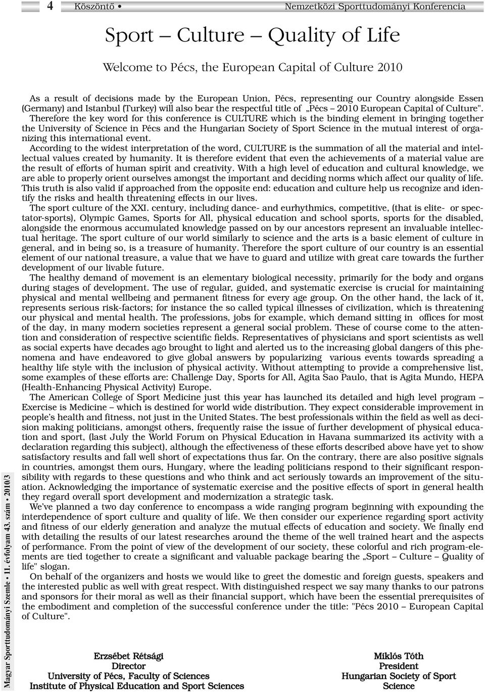 Therefore the key word for this conference is CULTURE which is the binding element in bringing together the University of Science in Pécs and the Hungarian Society of Sport Science in the mutual