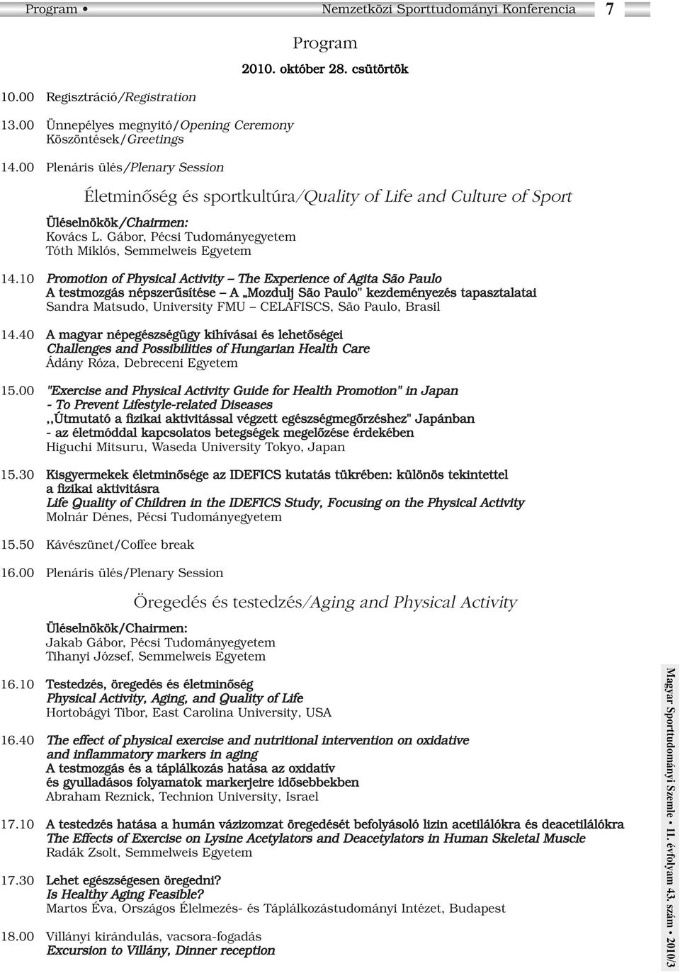 0 Promotion of Physical Activity The Experience of Agita São Paulo A testmozgás népszerûsítése A Mozdulj São Paulo" kezdeményezés tapasztalatai Sandra Matsudo, University FMU CELAFISCS, São Paulo,