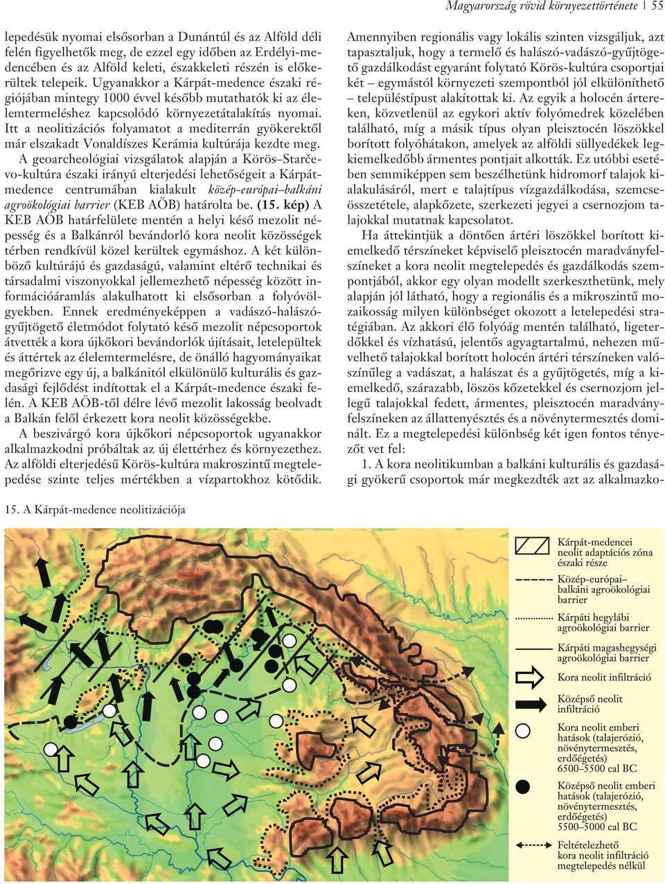 Itt a neolitizációs folyamatot a mediterrán gyökerektõl már elszakadt Vonaldíszes Kerámia kultúrája kezdte meg.