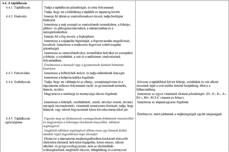 Ismertesse a máj szerepét az emésztınedv-termelésben, a fehérje-, glükóz- és glikogénszintézisben, a raktározásban és a méregtelenítésben. Ismerje fel a fog részeit, a fogképletet.