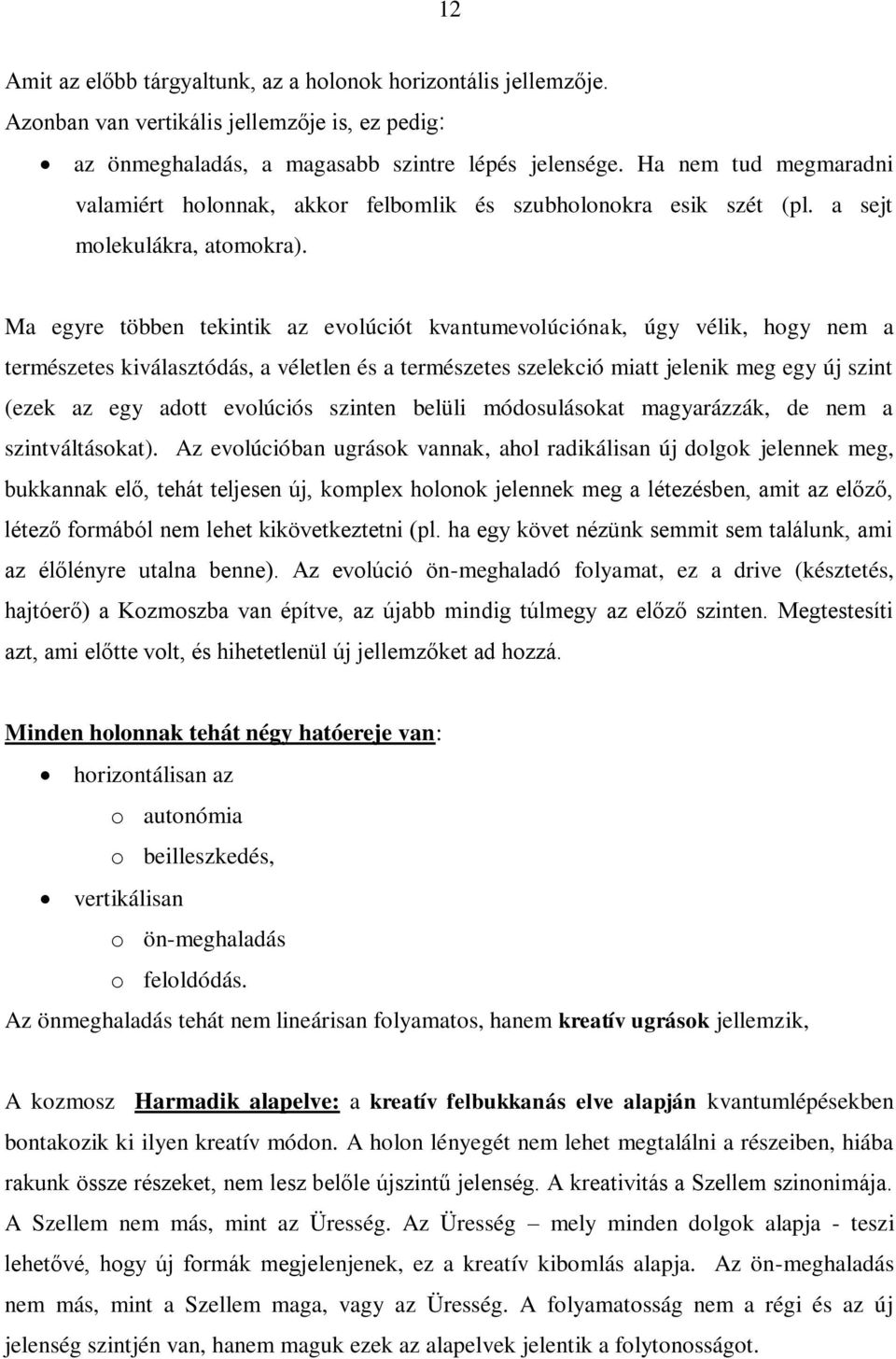 Ma egyre többen tekintik az evolúciót kvantumevolúciónak, úgy vélik, hogy nem a természetes kiválasztódás, a véletlen és a természetes szelekció miatt jelenik meg egy új szint (ezek az egy adott