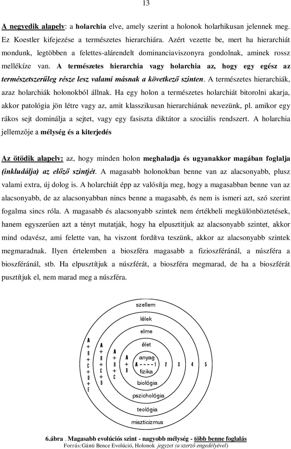 A természetes hierarchia vagy holarchia az, hogy egy egész az természetszerűleg része lesz valami másnak a következő szinten. A természetes hierarchiák, azaz holarchiák holonokból állnak.