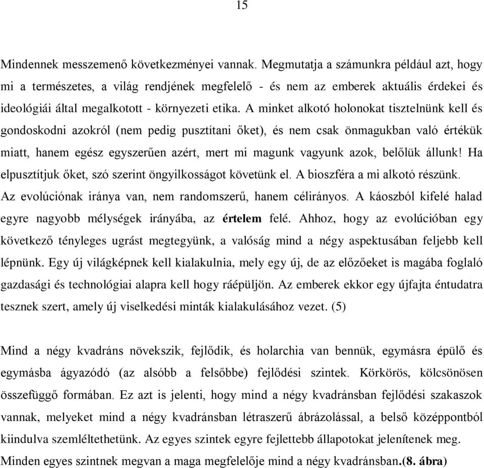 A minket alkotó holonokat tisztelnünk kell és gondoskodni azokról (nem pedig pusztítani őket), és nem csak önmagukban való értékük miatt, hanem egész egyszerűen azért, mert mi magunk vagyunk azok,