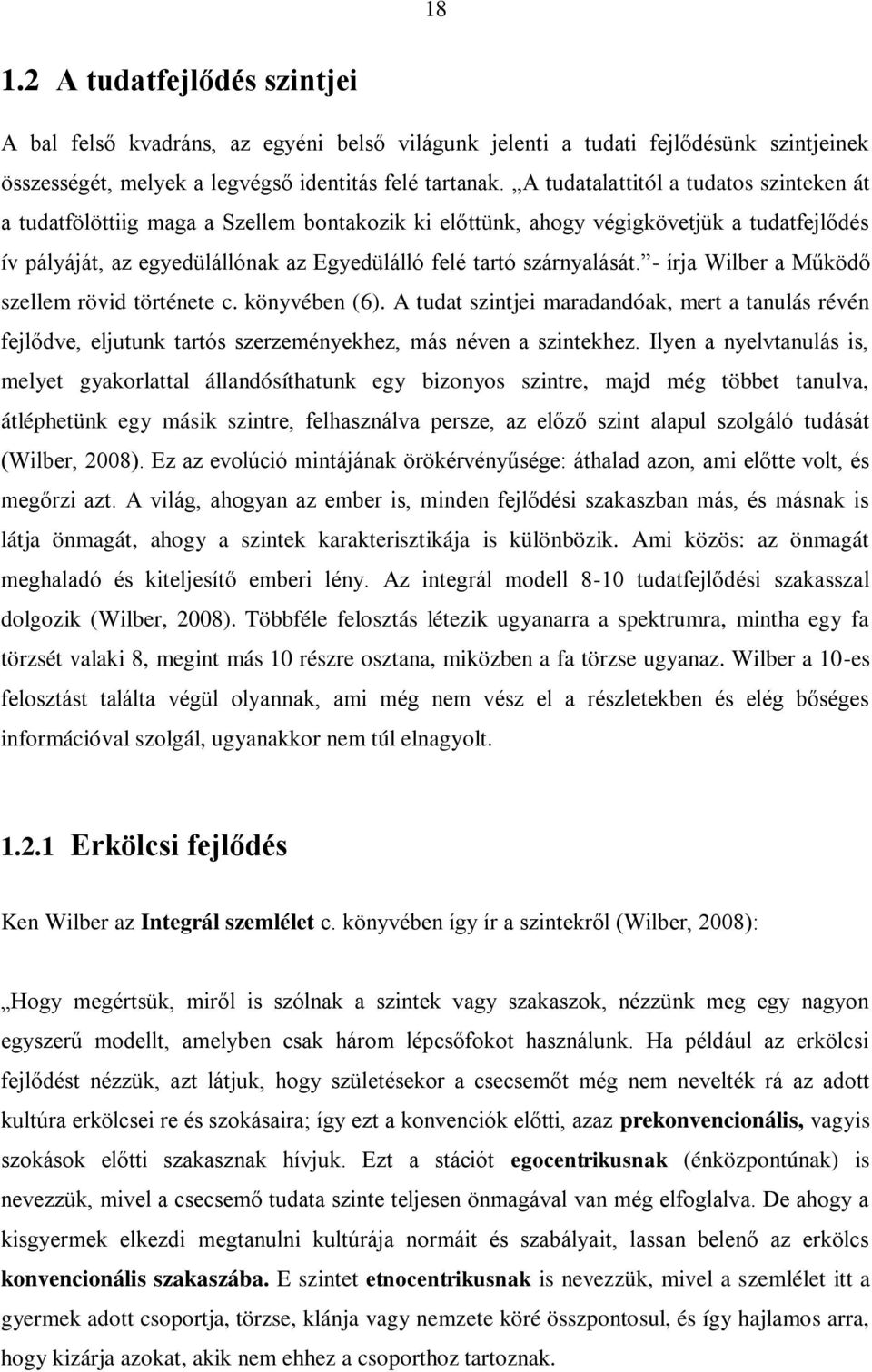 szárnyalását. - írja Wilber a Működő szellem rövid története c. könyvében (6). A tudat szintjei maradandóak, mert a tanulás révén fejlődve, eljutunk tartós szerzeményekhez, más néven a szintekhez.