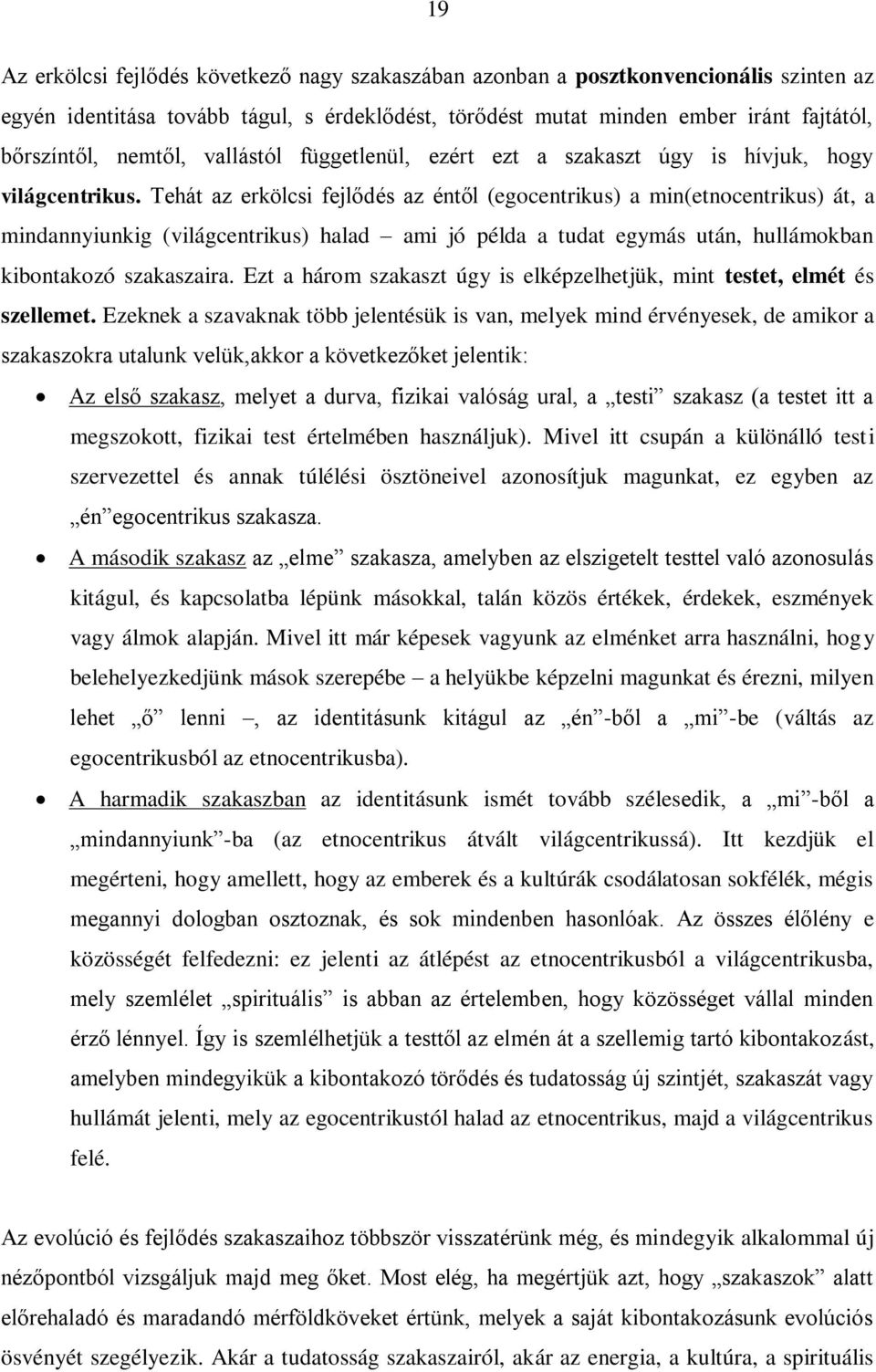 Tehát az erkölcsi fejlődés az éntől (egocentrikus) a min(etnocentrikus) át, a mindannyiunkig (világcentrikus) halad ami jó példa a tudat egymás után, hullámokban kibontakozó szakaszaira.