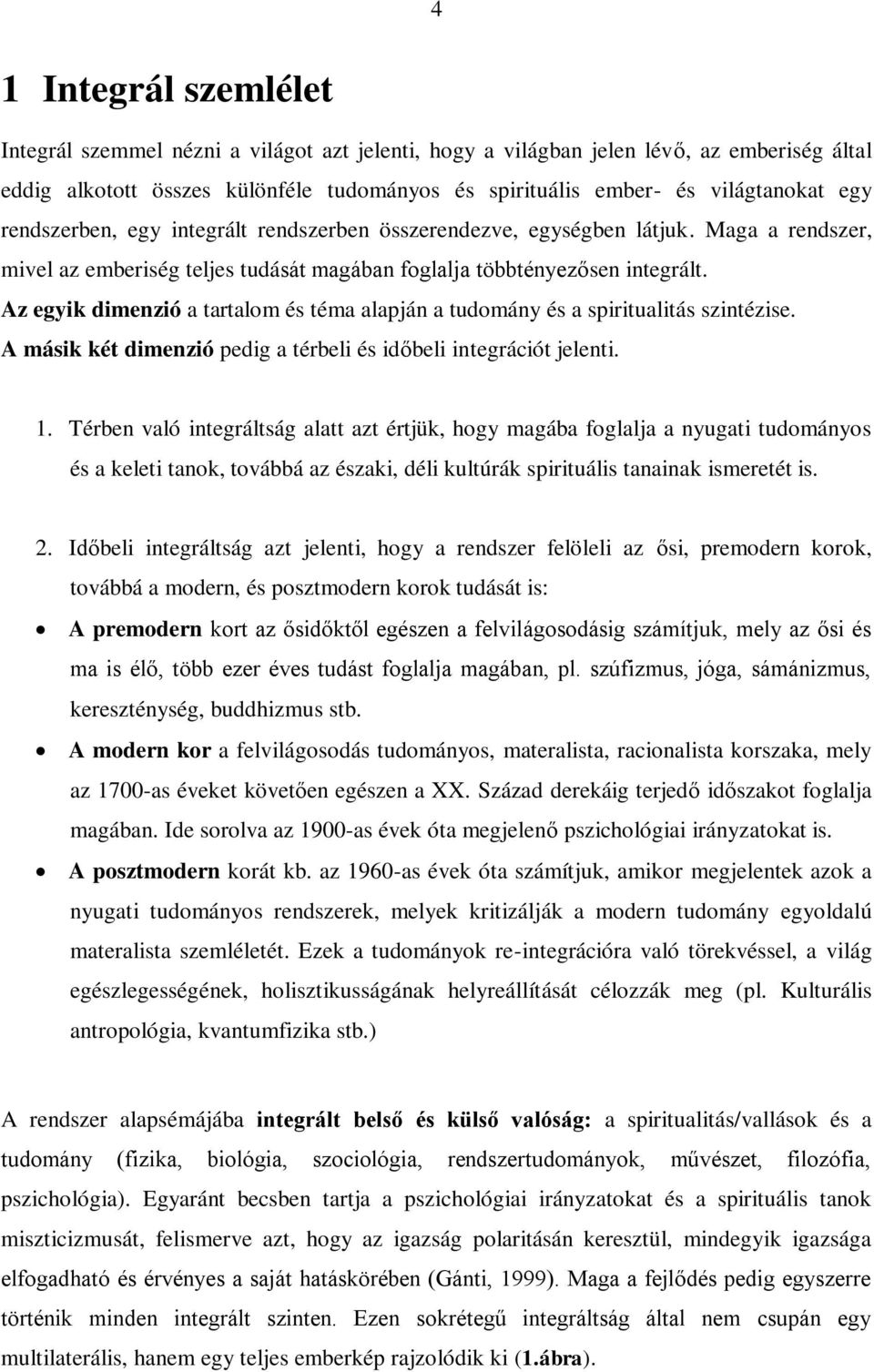 Az egyik dimenzió a tartalom és téma alapján a tudomány és a spiritualitás szintézise. A másik két dimenzió pedig a térbeli és időbeli integrációt jelenti. 1.