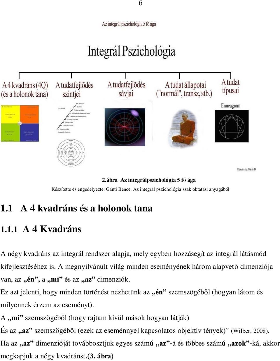 A megnyilvánult világ minden eseményének három alapvető dimenziója van, az én, a mi és az az dimenziók.