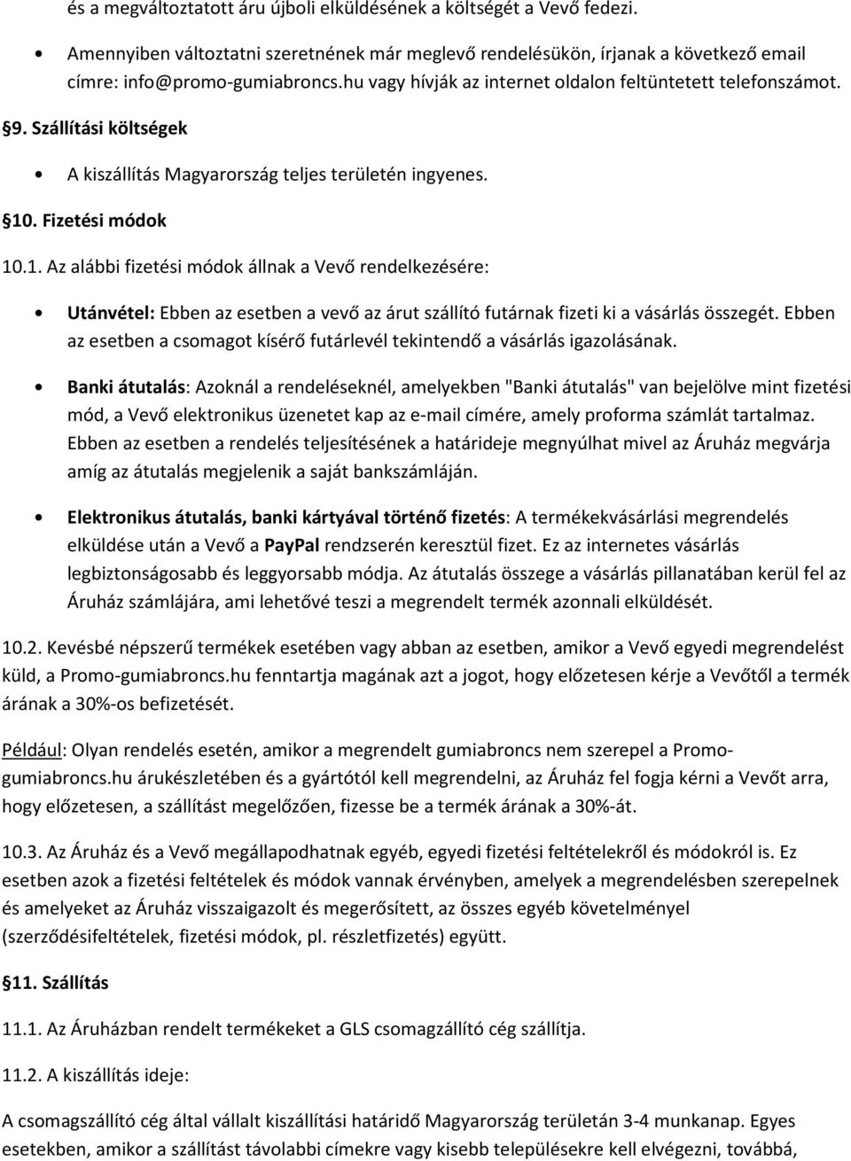 . Fizetési módok 10.1. Az alábbi fizetési módok állnak a Vevő rendelkezésére: Utánvétel: Ebben az esetben a vevő az árut szállító futárnak fizeti ki a vásárlás összegét.