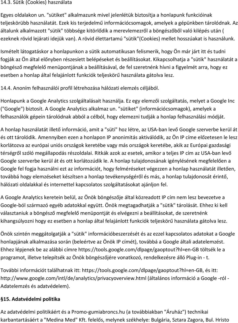 Az általunk alkalmazott "sütik" többsége kitörlődik a merevlemezről a böngészőből való kilépés után ( ezeknek rövid lejárati idejük van).