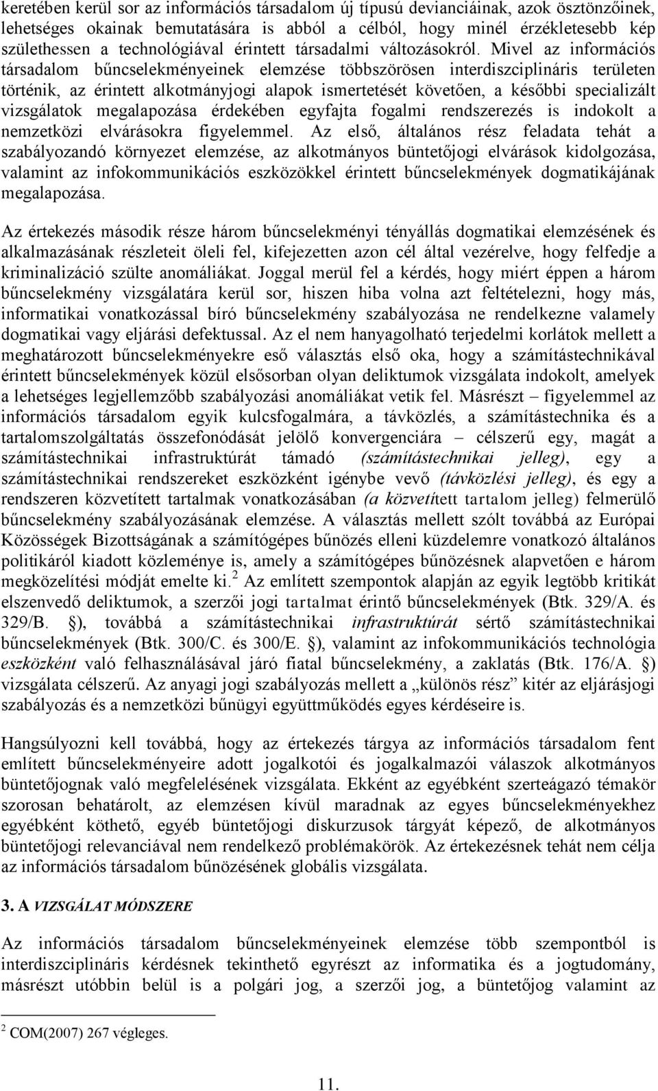 Mivel az információs társadalom bűncselekményeinek elemzése többszörösen interdiszciplináris területen történik, az érintett alkotmányjogi alapok ismertetését követően, a későbbi specializált