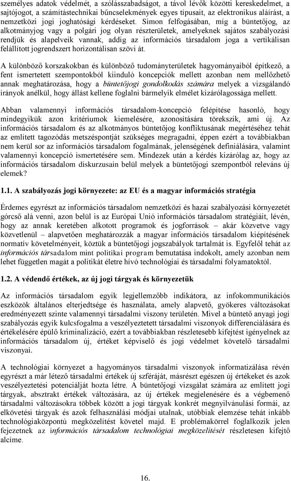 Simon felfogásában, míg a büntetőjog, az alkotmányjog vagy a polgári jog olyan részterületek, amelyeknek sajátos szabályozási rendjük és alapelveik vannak, addig az információs társadalom joga a