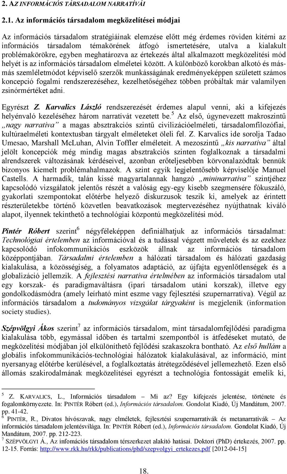 kialakult problémakörökre, egyben meghatározva az értekezés által alkalmazott megközelítési mód helyét is az információs társadalom elméletei között.