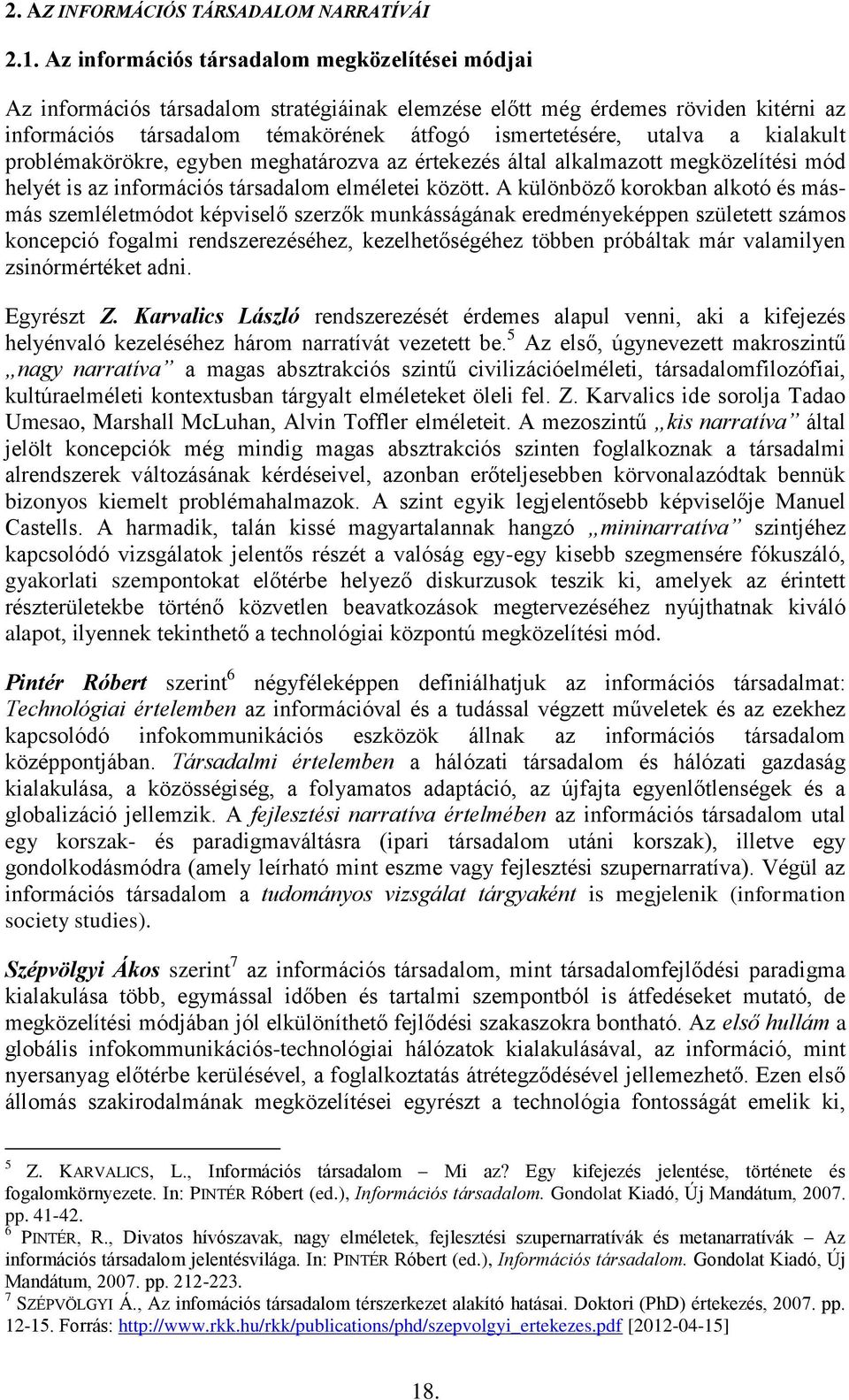 kialakult problémakörökre, egyben meghatározva az értekezés által alkalmazott megközelítési mód helyét is az információs társadalom elméletei között.