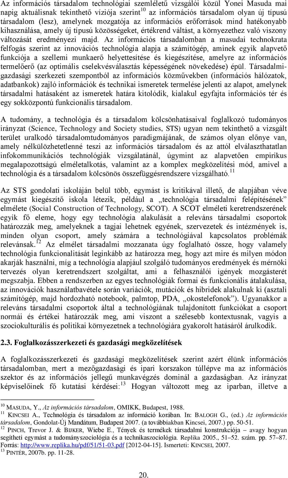 Az információs társadalomban a masudai technokrata felfogás szerint az innovációs technológia alapja a számítógép, aminek egyik alapvető funkciója a szellemi munkaerő helyettesítése és kiegészítése,