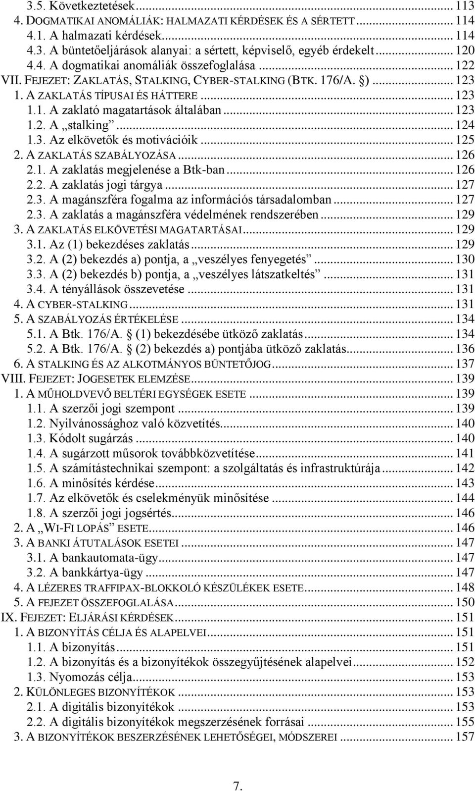 .. 123 1.2. A stalking... 124 1.3. Az elkövetők és motivációik... 125 2. A ZAKLATÁS SZABÁLYOZÁSA... 126 2.1. A zaklatás megjelenése a Btk-ban... 126 2.2. A zaklatás jogi tárgya... 127 2.3. A magánszféra fogalma az információs társadalomban.